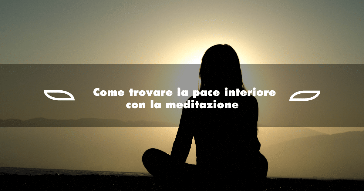 Come Trovare La Pace Interiore Come trovare la pace interiore con la meditazione - Compagnia Italiana